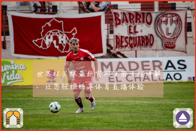 世界杯买球最新官网注册流程详解，让您轻松畅享体育直播体验